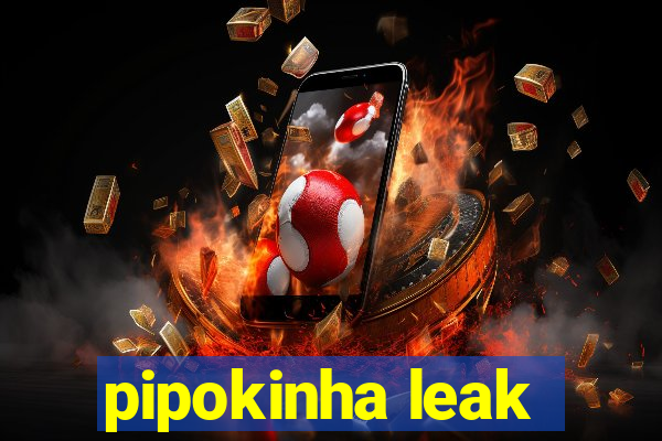 pipokinha leak